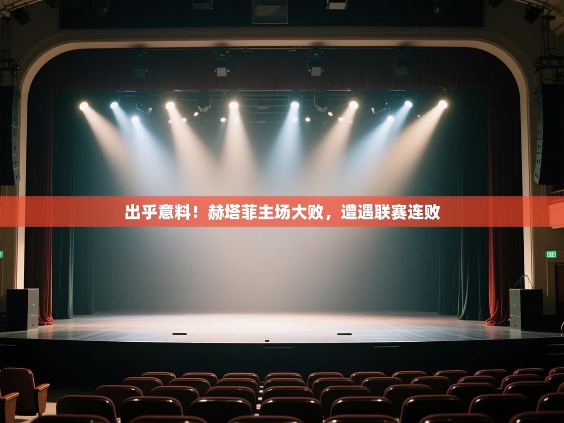 出乎意料！赫塔菲主场大败，遭遇联赛连败  第1张