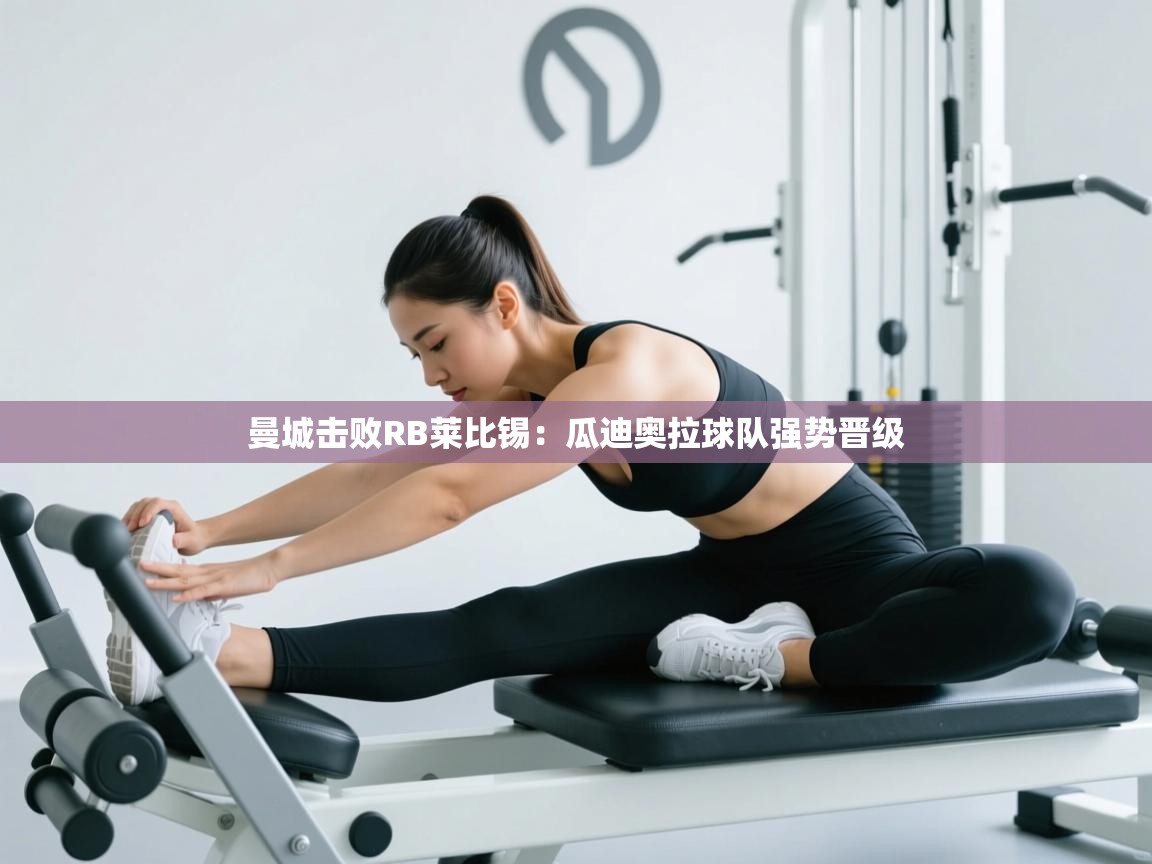 曼城击败RB莱比锡：瓜迪奥拉球队强势晋级  第2张