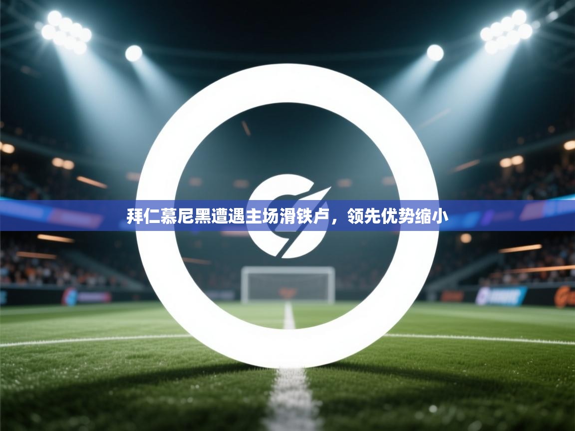 拜仁慕尼黑遭遇主场滑铁卢,领先优势缩小 第1张