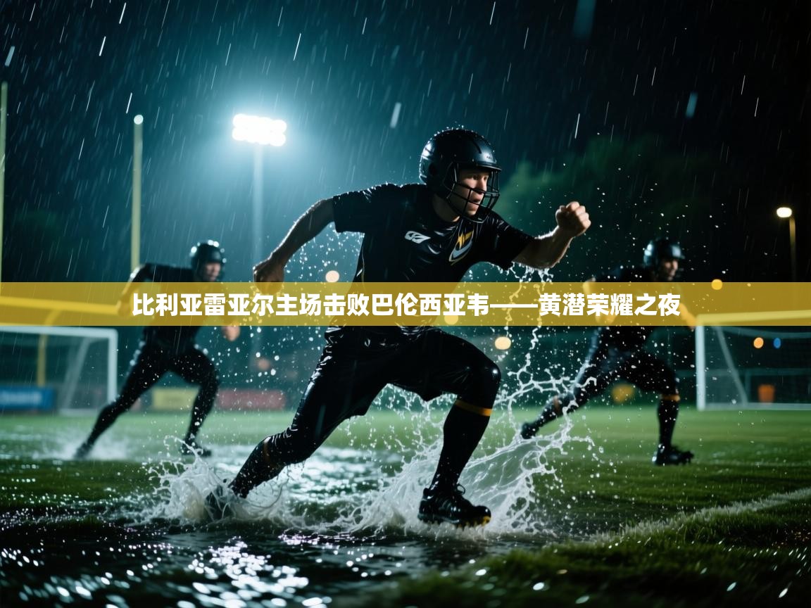 比利亚雷亚尔主场击败巴伦西亚韦——黄潜荣耀之夜