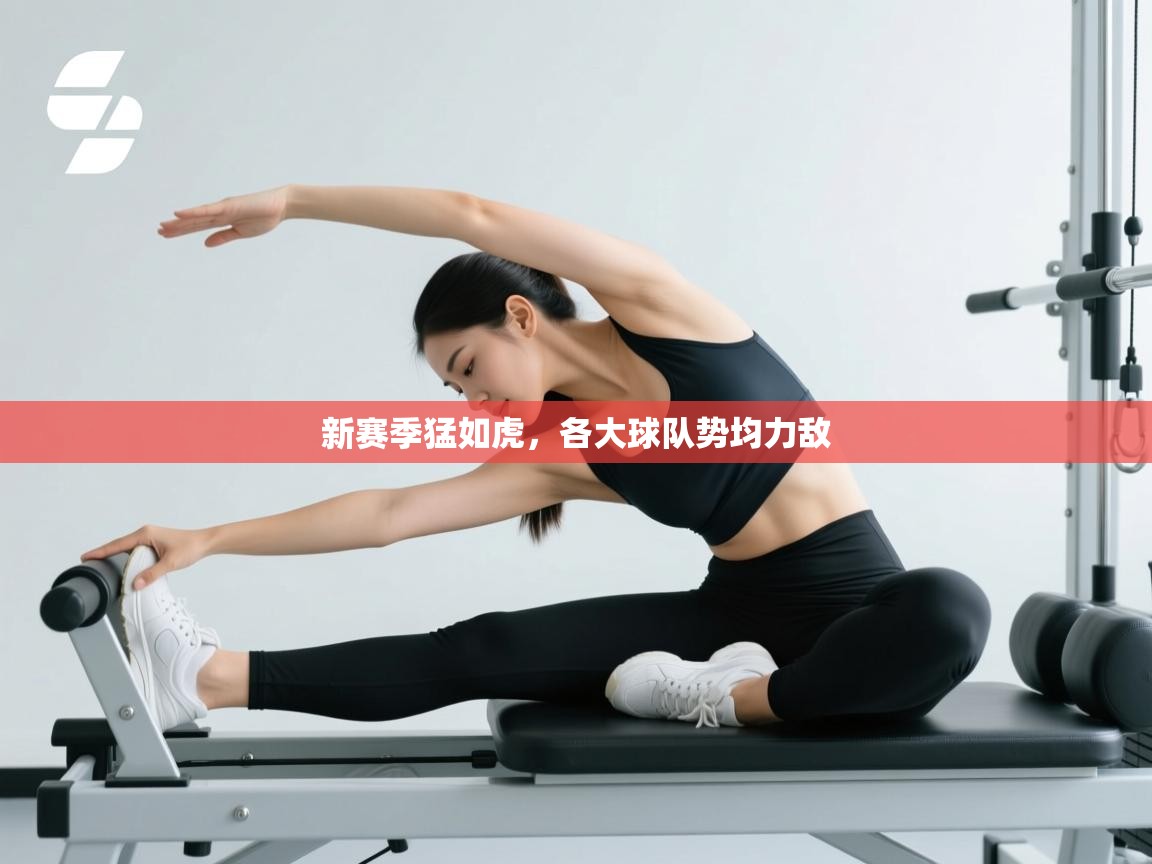 新赛季猛如虎,各大球队势均力敌 第2张